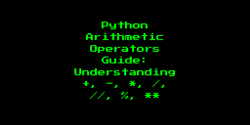 Python Arithmetic Operators Guide: Understanding +, -, *, /, //, %, **