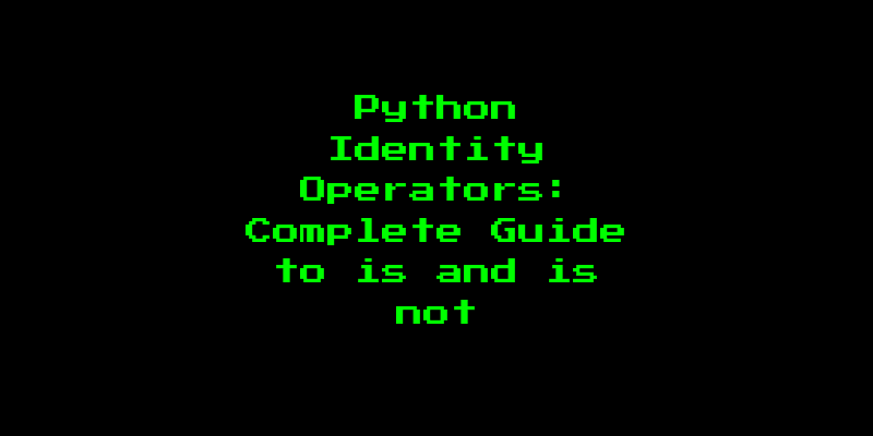 Python Identity Operators: Complete Guide to is and is not