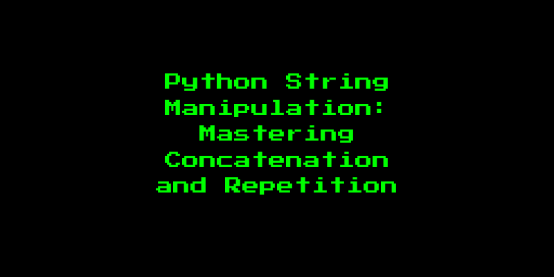 Python String Manipulation: Mastering Concatenation and Repetition
