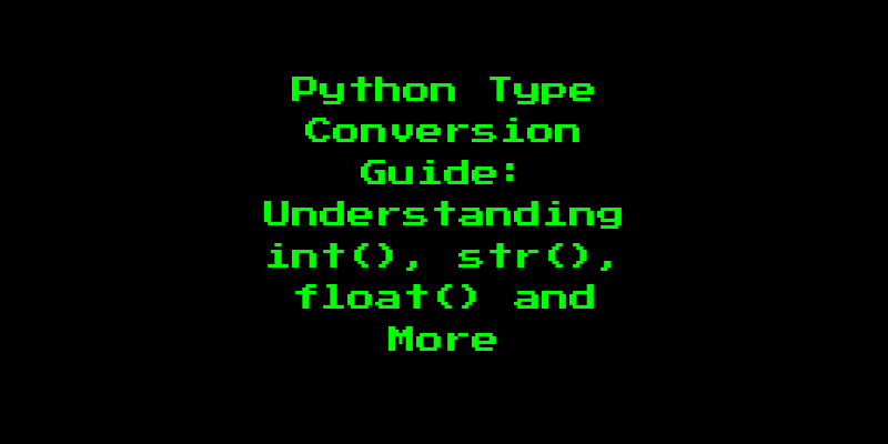 Python Type Conversion Guide: Understanding int(), str(), float() and More