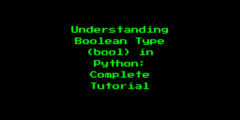 Understanding Boolean Type (bool) in Python: Complete Tutorial