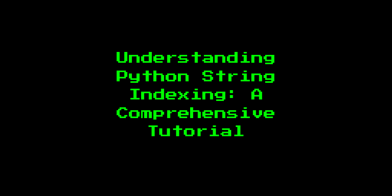 Understanding Python String Indexing: A Comprehensive Tutorial
