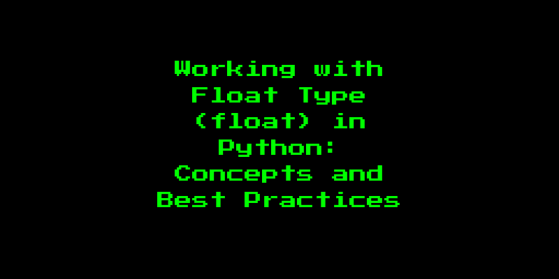 Working with Float Type (float) in Python: Concepts and Best Practices